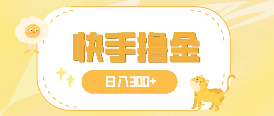 日入300+，快手撸金项目，可矩阵-爱省资源网