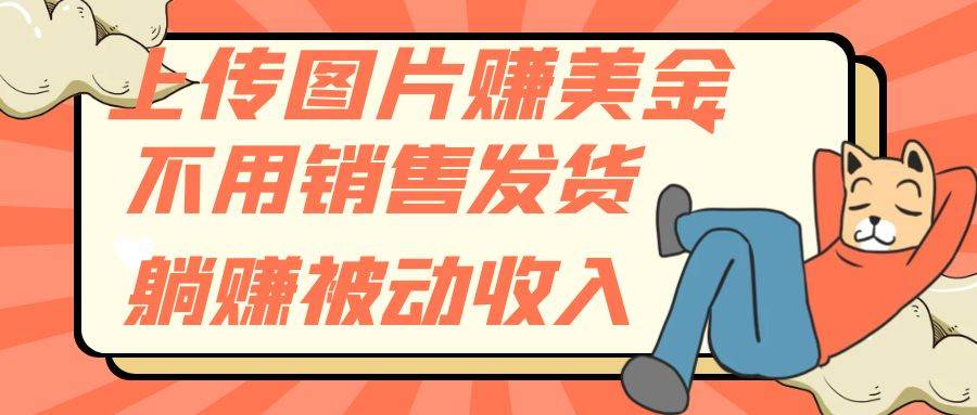 上传图片赚美金，不用销售发货躺赚被动收入-爱省资源网