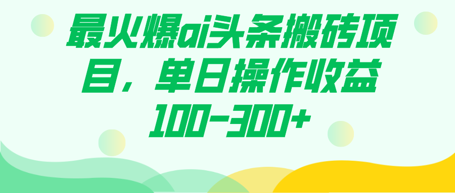 最火爆ai头条搬砖项目，单日操作收益100-300+-爱省资源网