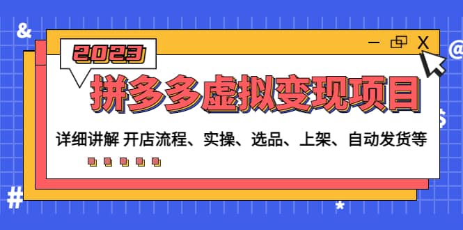 拼多多虚拟变现项目：讲解开店流程-实操-选品-上架-自动发货等(无水印)-爱省资源网