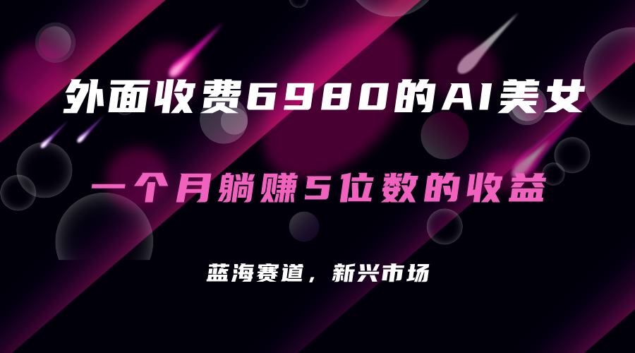 外面收费6980的AI美女项目！每月躺赚5位数收益（教程+素材+工具）-爱省资源网