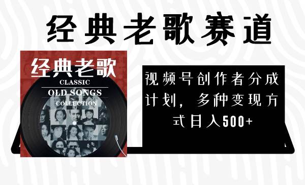视频号创作者分成计划，经典老歌赛道，多种变现方式日入500+（完整素材）-爱省资源网