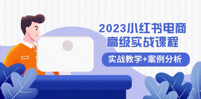 2023小红书-电商高级实战课程，实战教学+案例分析（38节课）-爱省资源网