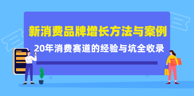 新消费品牌增长方法与案例精华课：20年消费赛道的经验与坑全收录-爱省资源网