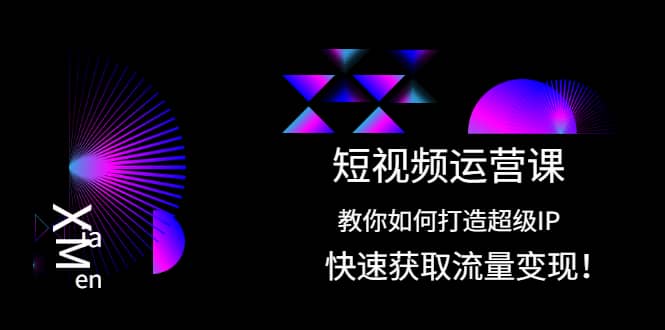 短视频运营课：教你如何打造超级IP，快速获取流量变现-爱省资源网