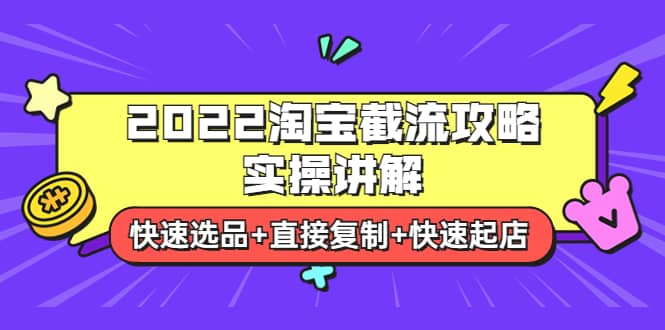2022淘宝截流攻略实操讲解：快速选品+直接复制+快速起店-爱省资源网