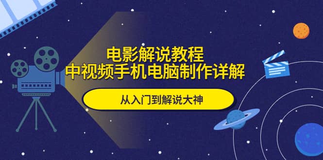电影解说教程，中视频手机电脑制作详解，从入门到解说大神-爱省资源网