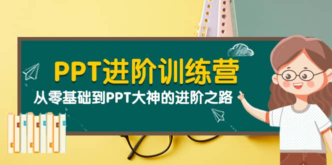 PPT进阶训练营（第二期）：从零基础到PPT大神的进阶之路（40节课）-爱省资源网