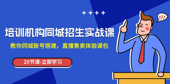 培训机构-同城招生实操课，教你同城账号搭建，直播售卖体验课包-爱省资源网