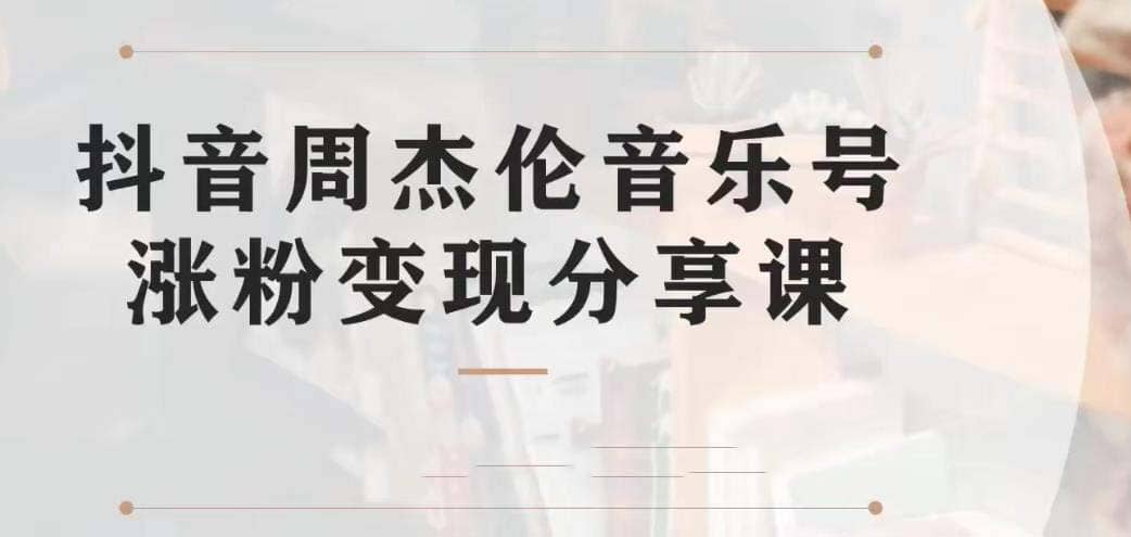 副业拆解：抖音杰伦音乐号涨粉变现项目 视频版一条龙实操玩法（教程+素材）-爱省资源网