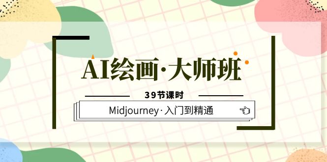AI绘画·大师班，Midjourney·入门到精通（39节课时）-爱省资源网