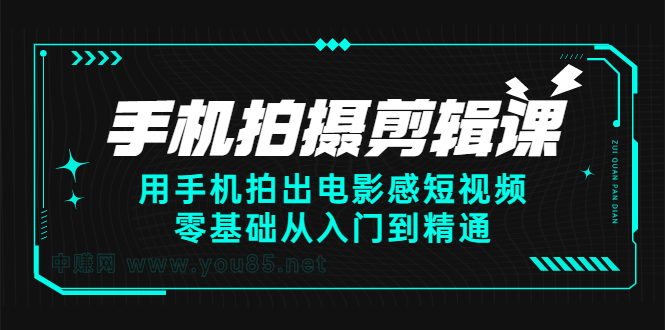 手机拍摄剪辑课：用手机拍出电影感短视频，零基础从入门到精通-爱省资源网