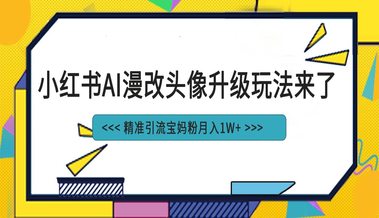 小红书最新AI漫改头像项目，精准引流宝妈粉，月入1w+-爱省资源网