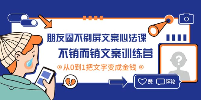 朋友圈不刷屏文案心法课：不销而销文案训练营，从0到1把文字变成金钱-爱省资源网