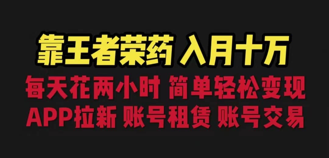 靠王者荣耀，月入十万，每天花两小时。多种变现，拉新、账号租赁，账号交易-爱省资源网