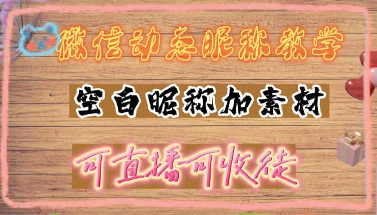 微信动态昵称设置方法，可抖音直播引流，日赚上百【详细视频教程+素材】-爱省资源网