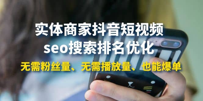实体商家抖音短视频seo搜索排名优化：无需粉丝量、无需播放量、也能爆单-爱省资源网