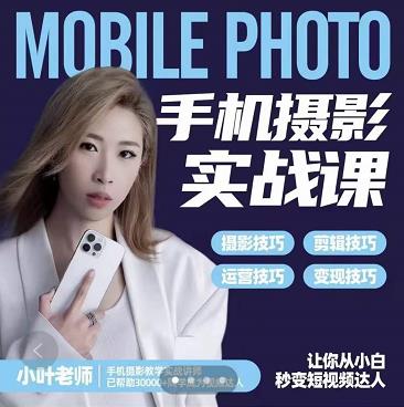 小叶老师手机摄影实战课：思维+实操，适合新手一站式拍摄剪辑教学，让你从小白秒变短视频达人-爱省资源网