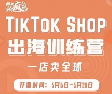 疯人院:TikTok Shop出海训练营（一店卖全球)，出海抢占全球新流量-爱省资源网