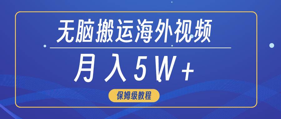 无脑搬运海外短视频，3分钟上手0门槛，月入5W+-爱省资源网