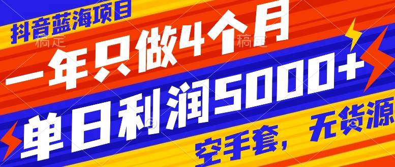 抖音蓝海项目，一年只做4个月，空手套，无货源，单日利润5000+-爱省资源网