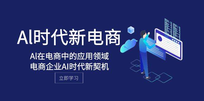 Al-时代新电商，Al在电商中的应用领域，电商企业AI时代新契机-爱省资源网