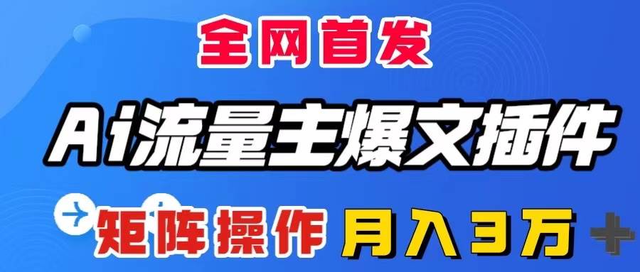 AI流量主爆文插件，只需一款插件全自动输出爆文，矩阵操作，月入3W＋-爱省资源网