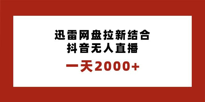 一天2000+迅雷网盘拉新结合抖音无人直播，独创玩法保姆级教学-爱省资源网