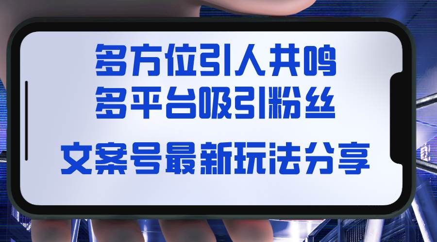 文案号最新玩法分享，视觉＋听觉＋感觉，多方位引人共鸣，多平台疯狂吸粉-爱省资源网