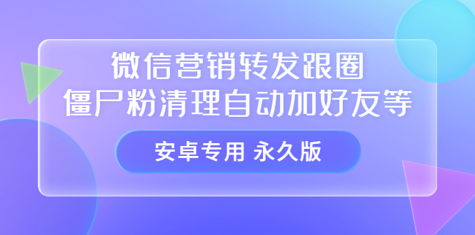 【安卓专用】微信营销转发跟圈僵尸粉清理自动加好友等【永久版】-爱省资源网