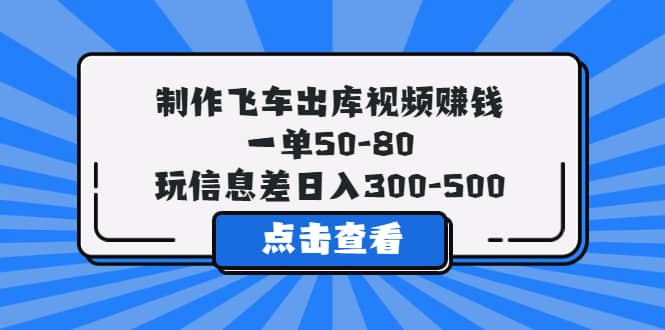 制作飞车出库视频赚钱，一单50-80，玩信息差日入300-500-爱省资源网