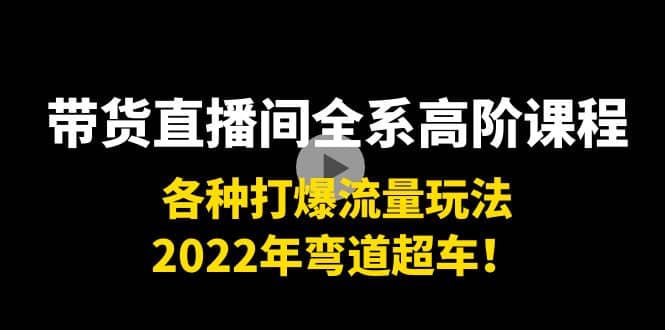 带货直播间全系高阶课程：各种打爆流量玩法，2022年弯道超车-爱省资源网