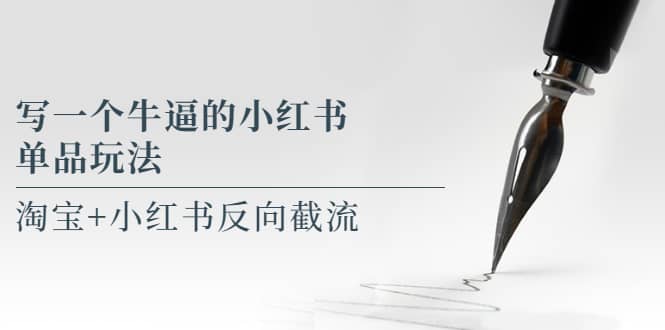 写一个牛逼的小红书单品玩法，淘宝+小红书反向截流！【某公众号付费文章】-爱省资源网