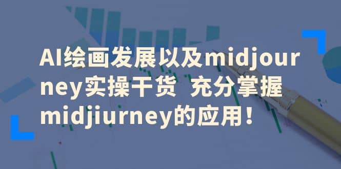 AI绘画发展以及midjourney实操干货 充分掌握midjiurney的应用-爱省资源网