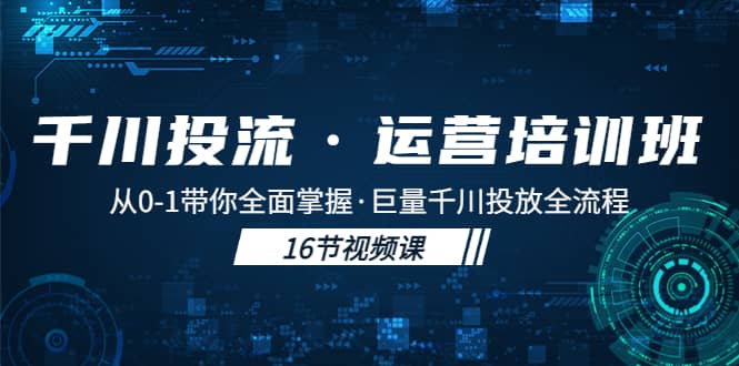 千川投流·运营培训班：从0-1带你全面掌握·巨量千川投放全流程-爱省资源网
