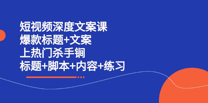 短视频深度文案课 爆款标题+文案 上热门杀手锏（标题+脚本+内容+练习）-爱省资源网