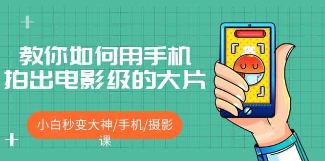 教你如何用手机拍出电影级的大片，小白秒变大神/手机/摄影课-爱省资源网