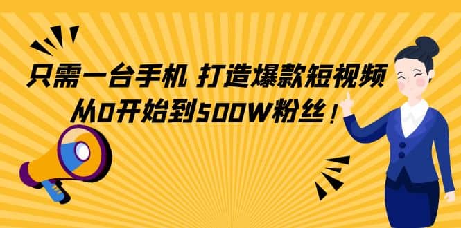 只需一台手机，轻松打造爆款短视频，从0开始到500W粉丝-爱省资源网