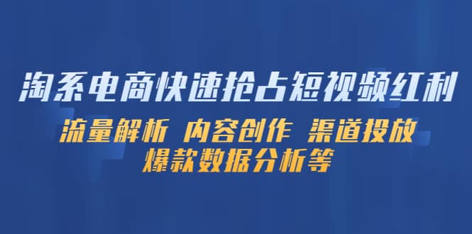 淘系电商快速抢占短视频红利：流量解析 内容创作 渠道投放 爆款数据分析等-爱省资源网