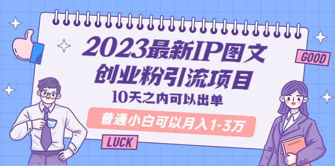 2023最新IP图文创业粉引流项目，10天之内可以出单 普通小白可以月入1-3万-爱省资源网