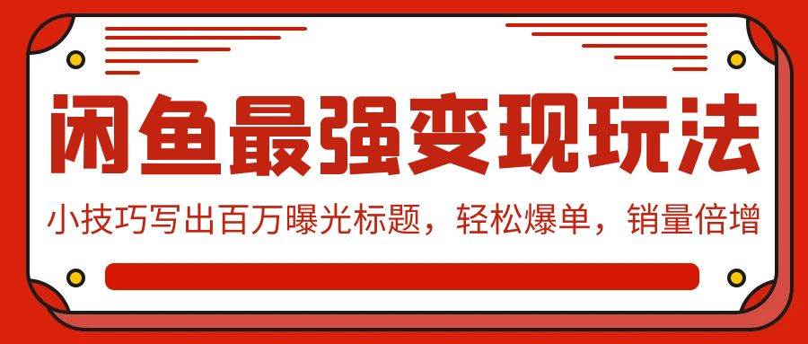 闲鱼最强变现玩法：小技巧写出百万曝光标题，轻松爆单，销量倍增-爱省资源网