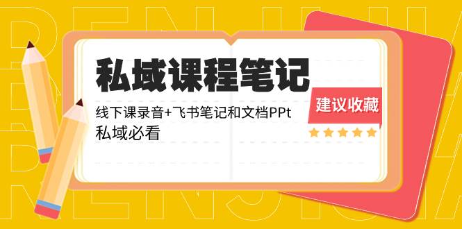 私域收费课程笔记：线下课录音+飞书笔记和文档PPt，私域必看！-爱省资源网