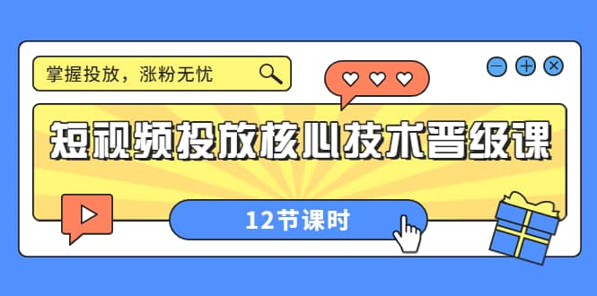 短视频投放核心技术晋级课：掌握投放，涨粉无忧（12节课时）-爱省资源网