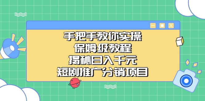 手把手教你实操！保姆级教程揭秘日入千元的短剧推广分销项目-爱省资源网