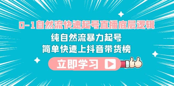 0-1自然流快速起号直播 底层逻辑 纯自然流暴力起号 简单快速上抖音带货榜-爱省资源网