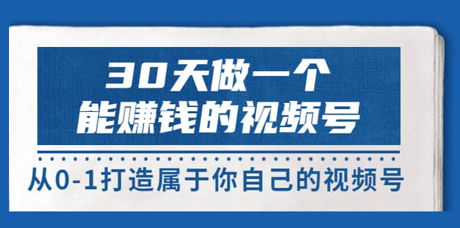30天做一个能赚钱的视频号，从0-1打造属于你自己的视频号 (14节-价值199)-爱省资源网