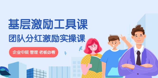 《基层激励工具课》+《团队分红激励实操课》企业中层 管理 老板必看-爱省资源网