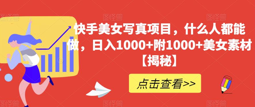 快手美女写真项目，什么人都能做，日入1000+附1000+美女素材【揭秘】-爱省资源网