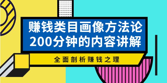 赚钱类目画像方法论，200分钟的内容讲解，全面剖析赚钱之理-爱省资源网
