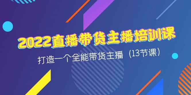 2022直播带货主播培训课，打造一个全能带货主播（13节课）-爱省资源网